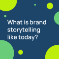 What is brand storytelling like today?