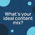 What's your ideal content mix?