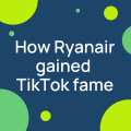 How Ryanair gained TikTok fame