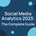 Social Media Analytics 2023: A Comprehensive Guide