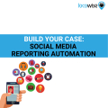 Build your case Social media reporting automation
